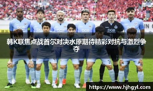 韩K联焦点战首尔对决水原期待精彩对抗与激烈争夺