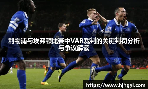 利物浦与埃弗顿比赛中VAR裁判的关键判罚分析与争议解读
